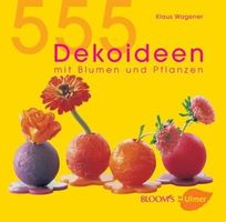 Wagener Klaus - 555 Dekoideen mit Blumen und Pflanzen
