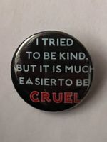 Button I tried to be kind, but it is much easier to be cruel