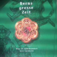BERNS GROSSE ZEIT - DAS 15. JAHRHUNDERT NEU ENTDECKT