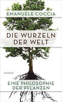 Emanuele Coccia DIE WURZELN DER WELT Philosophie d Pflanzen