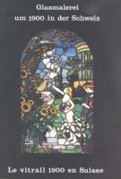 Glasmalerei um 1900 in der Schweiz - Le vitrail 1900...