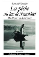 La pêche au lac de Neuchâtel - Du Moyen Age à nos jours