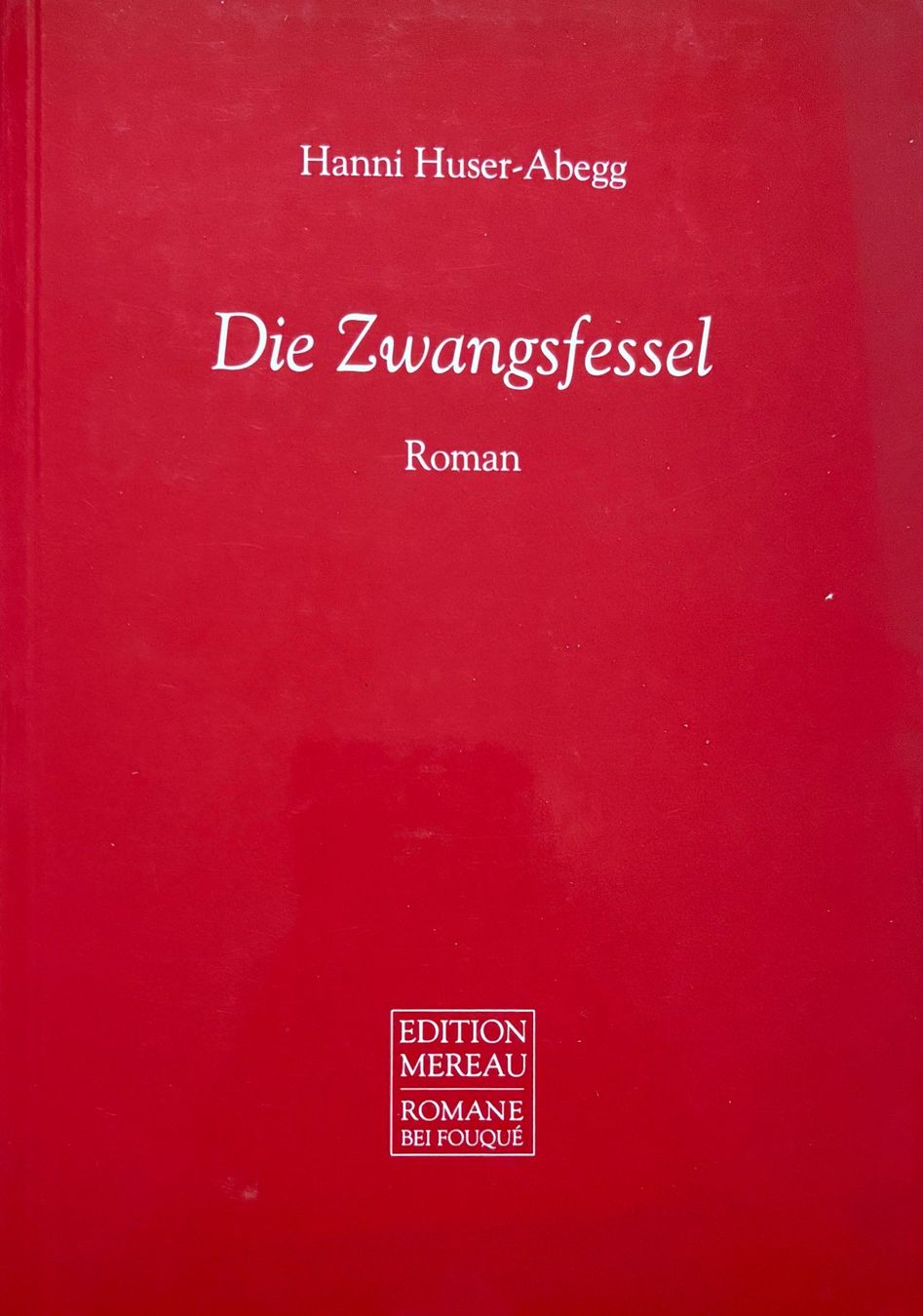 Libri: Huser-Abegg Hanni, Die Zwangsfessel – Nuovo (secondo la descrizione) da Sarnen venduto da Livres