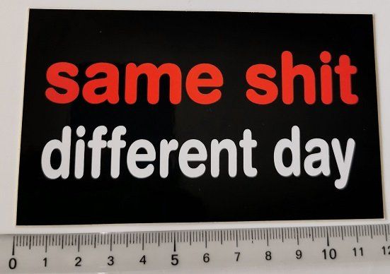 Autocollants: Same shit different day (Aufkleber, PVC) – Neuf avec emballage d'origine à Wilen b. Wollerau par morethanmusic