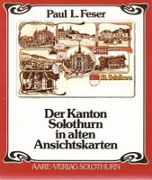 Der Kanton Solothurn in alten Ansichtskarten Paul L. Feser