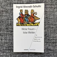 Weise Frauen - böse Weiber Hexen in der Frühen-Neuzeit