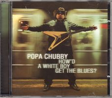 Popa Chubby – How'd A White Boy Get The Blues?