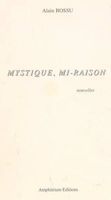 Alain Bossu - Mystique, Mi-Raison - Livre autobigographique