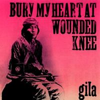 Gila – Bury My Heart At Wounded Knee