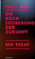 Milo Rau Die Rückeroberung der Zukunft Ein Essay