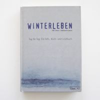 Winterleben - Tag für Tag: Ein Seh-, Koch- und Lesebuch
