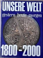 Unsere Welt - gestern - Heute - Morgen - 1800-2000