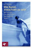 Die Kunst, erwachsen zu sein. Wie wir uns von den Fesseln...