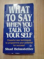 What to Say When You Talk to Yourself Shad Helmstetter