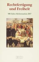 Rechtfertigung und Freiheit: 500 Jahre Reformation 2017