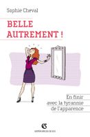Belle, autrement ! En finir avec la tyrannie de l'apparence