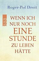 Wenn ich nur noch eine Stunde zu leben hätte: Ein Gedankenex