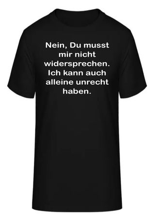 T-Shirt Nein, Du musst mir nicht widersprechen.