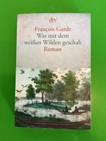 François Garde - Was mit dem weissen Wilden geschah Roman