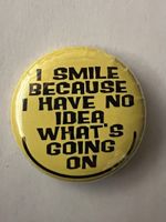 Button I smile because I have no idea what's going on