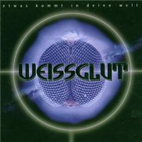 Weissglut - Etwas Kommt In Deine Welt