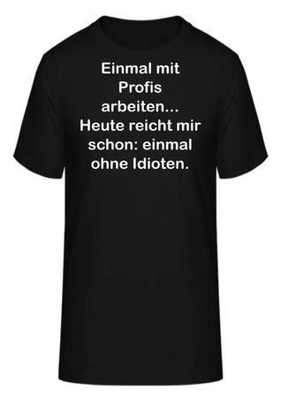 T-Shirt Einmal mit Profis arbeiten...