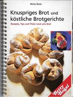 Betty Bossi Knuspriges Brot und köstliche Brotgerichte