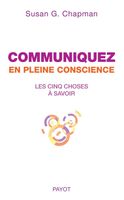 Communiquez en pleine conscience: Les cinq choses à savoir