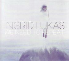 Ingrid Lukas - We Need To Repeat (Digipack)