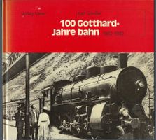 100 Jahre Gotthardbahn. 1882 - 1982. K. Grieder.