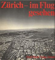 Zürich - im Flug gesehen Die hundert besten Luftaufnahmen