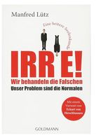 Irre! - Wir behandeln die Falschen, unser Problem sind die..