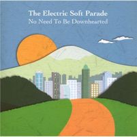 Electric Soft Parade - No Need To Be Downhearted