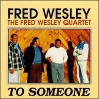Fred Wesley Quartet – To Someone