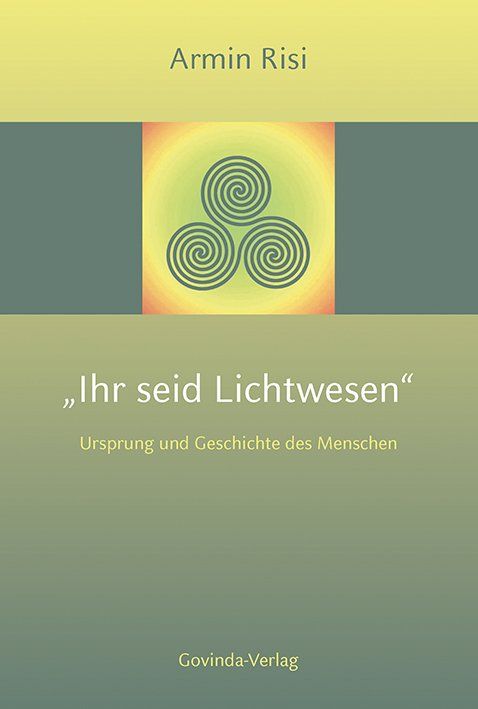 Ihr seid Lichtwesen - Ursprung des Menschen, Armin Risi (Neu und ...