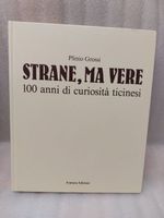 Strane ma vere 100 anni di Curiosità Ticinesi Plinio Grossi