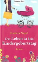 Nagel Daniela - Das Leben ist kein Kindergeburtstag / Roman