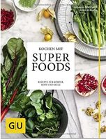 Kochen mit Superfoods: Rezepte für Körper, Kopf und Seele
