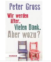 Wir werden älter. Vielen Dank. Aber wozu?