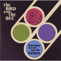 The Bird And The Bee - Ray Guns Are Not Just The Future