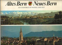 Altes Bern, neues Bern ein Stadtbild im Wandel der Zeit